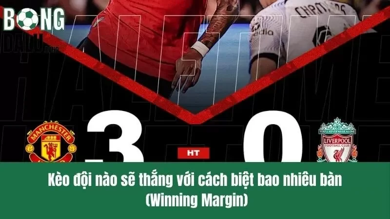 Kèo đội nào sẽ thắng với cách biệt bao nhiêu bàn